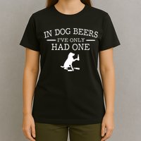 Ive Only Had One In Dog Beers Funny T-Shirt