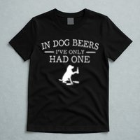 Ive Only Had One In Dog Beers Funny T-Shirt