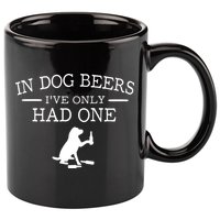 Ive Only Had One In Dog Beers Funny 11oz C Handle Ceramic Mug