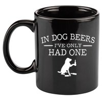 Ive Only Had One In Dog Beers Funny 11oz C Handle Ceramic Mug