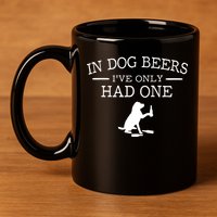 Ive Only Had One In Dog Beers Funny 11oz C Handle Ceramic Mug