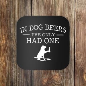 Ive Only Had One In Dog Beers Funny Coaster