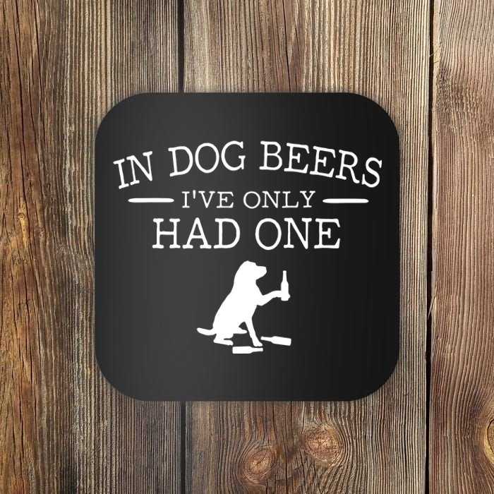 Ive Only Had One In Dog Beers Funny Coaster