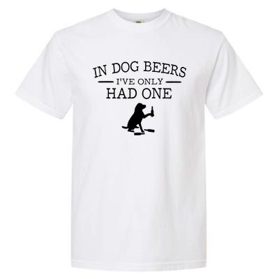 Ive Only Had One In Dog Beers Funny Garment-Dyed Heavyweight T-Shirt