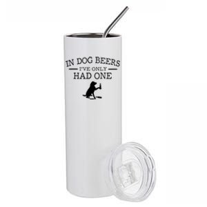 Ive Only Had One In Dog Beers Funny Stainless Steel Tumbler