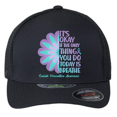 Its Okay If The Only Thing You Do Today IS Breathe Suicide Prevention Awareness Flexfit Unipanel Trucker Cap