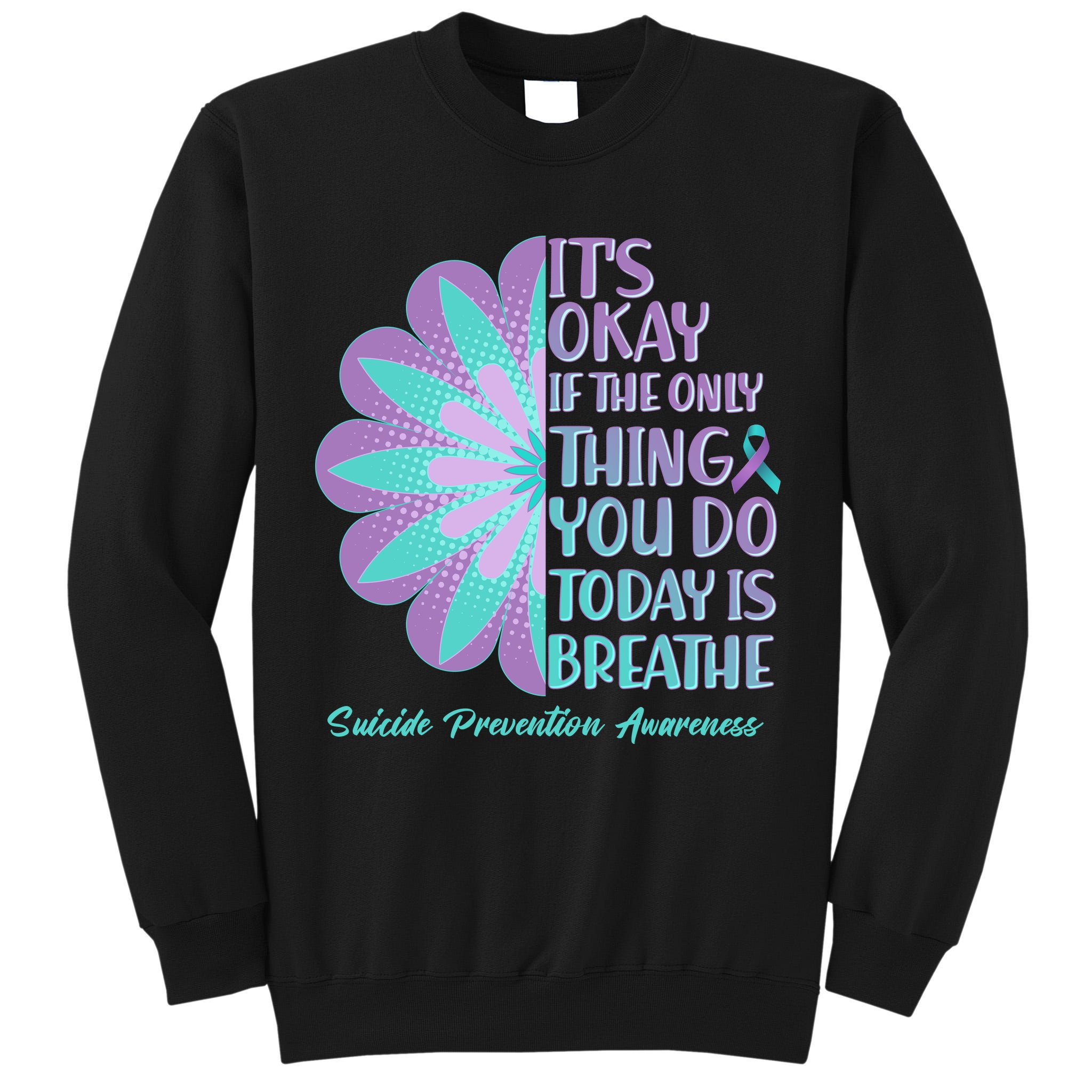 Its Okay If The Only Thing You Do Today IS Breathe Suicide Prevention Awareness Tall Sweatshirt