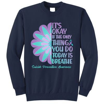 Its Okay If The Only Thing You Do Today IS Breathe Suicide Prevention Awareness Tall Sweatshirt