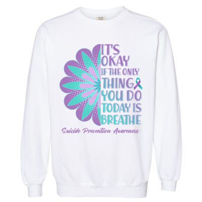 Its Okay If The Only Thing You Do Today IS Breathe Suicide Prevention Awareness Garment-Dyed Sweatshirt
