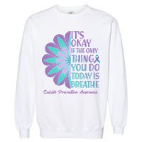 Its Okay If The Only Thing You Do Today IS Breathe Suicide Prevention Awareness Garment-Dyed Sweatshirt