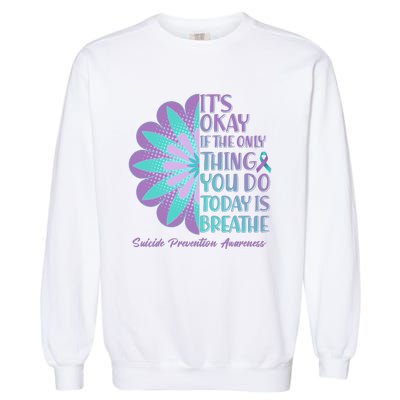 Its Okay If The Only Thing You Do Today IS Breathe Suicide Prevention Awareness Garment-Dyed Sweatshirt