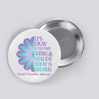 Its Okay If The Only Thing You Do Today IS Breathe Suicide Prevention Awareness Button
