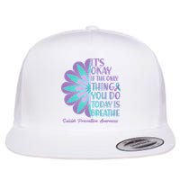 Its Okay If The Only Thing You Do Today IS Breathe Suicide Prevention Awareness Flat Bill Trucker Hat