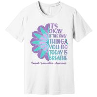 Its Okay If The Only Thing You Do Today IS Breathe Suicide Prevention Awareness Premium T-Shirt