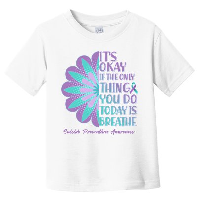 Its Okay If The Only Thing You Do Today IS Breathe Suicide Prevention Awareness Toddler T-Shirt