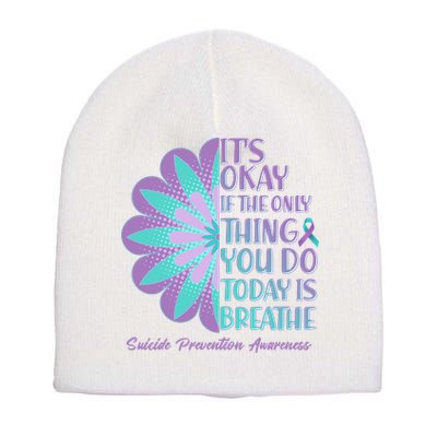 Its Okay If The Only Thing You Do Today IS Breathe Suicide Prevention Awareness Short Acrylic Beanie