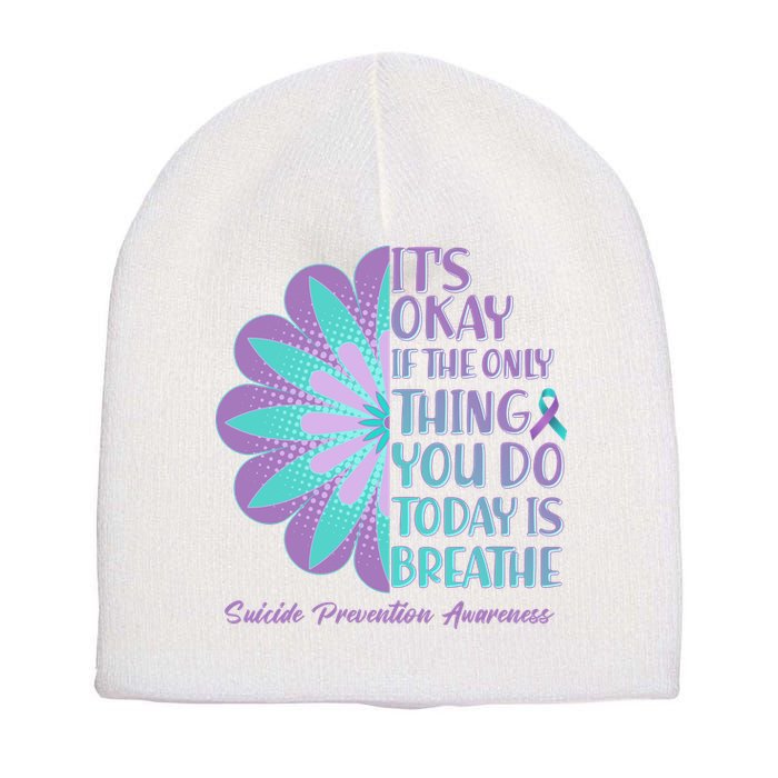 Its Okay If The Only Thing You Do Today IS Breathe Suicide Prevention Awareness Short Acrylic Beanie