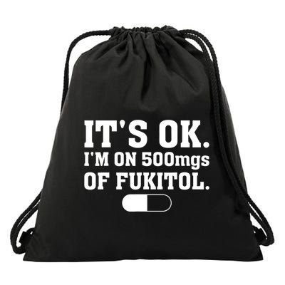ItS Ok IM On 500mg Of Fukitol Funny Sarcasm Drawstring Bag