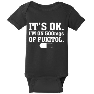 ItS Ok IM On 500mg Of Fukitol Funny Sarcasm Baby Bodysuit