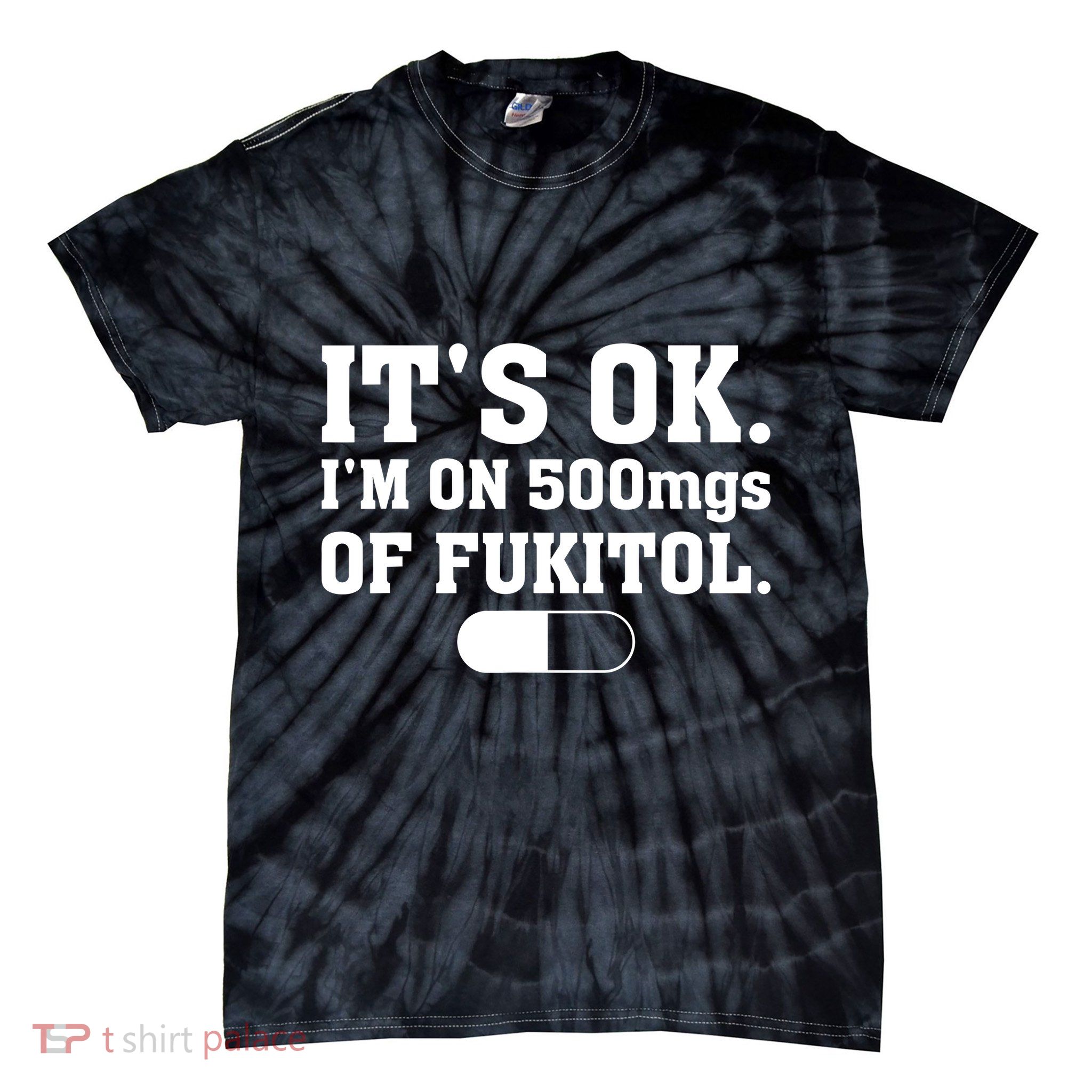 ItS Ok IM On 500mg Of Fukitol Funny Sarcasm Tie-Dye T-Shirt
