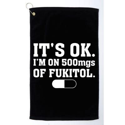 ItS Ok IM On 500mg Of Fukitol Funny Sarcasm Golf Towel