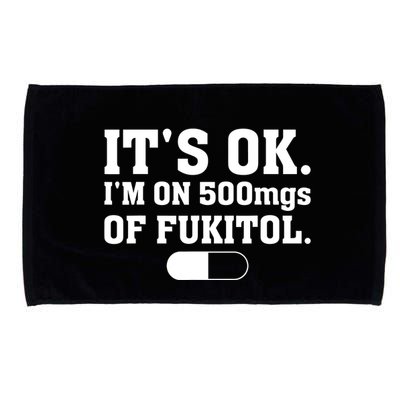 ItS Ok IM On 500mg Of Fukitol Funny Sarcasm Microfiber Hand Towel