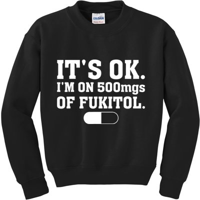 ItS Ok IM On 500mg Of Fukitol Funny Sarcasm Kids Sweatshirt