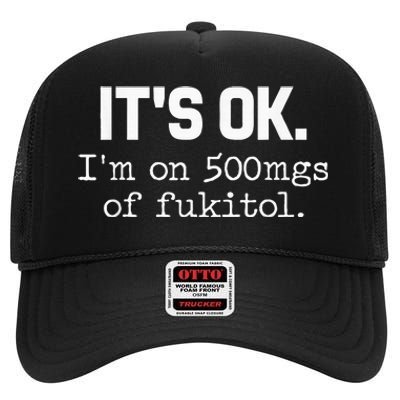 ItS Ok IM On 500mg Of Fukitol High Crown Mesh Back Trucker Hat