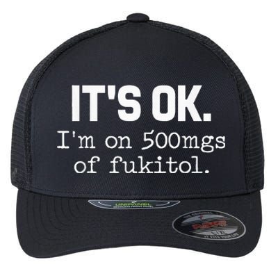 ItS Ok IM On 500mg Of Fukitol Flexfit Unipanel Trucker Cap