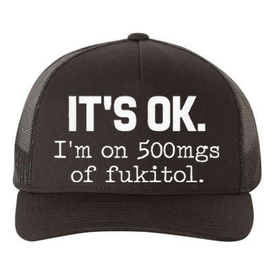 ItS Ok IM On 500mg Of Fukitol Yupoong Adult 5-Panel Trucker Hat