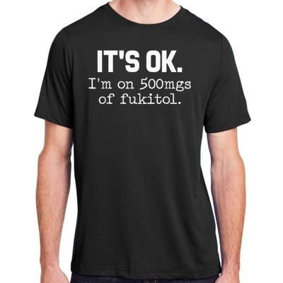 ItS Ok IM On 500mg Of Fukitol Adult ChromaSoft Performance T-Shirt