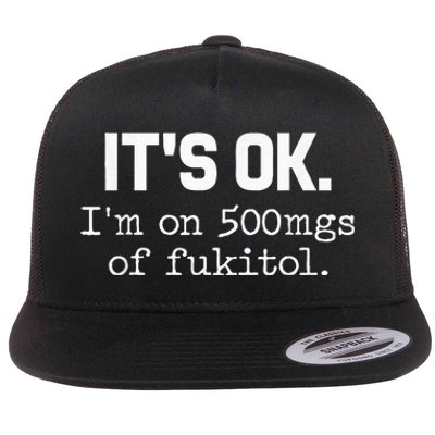 ItS Ok IM On 500mg Of Fukitol Flat Bill Trucker Hat