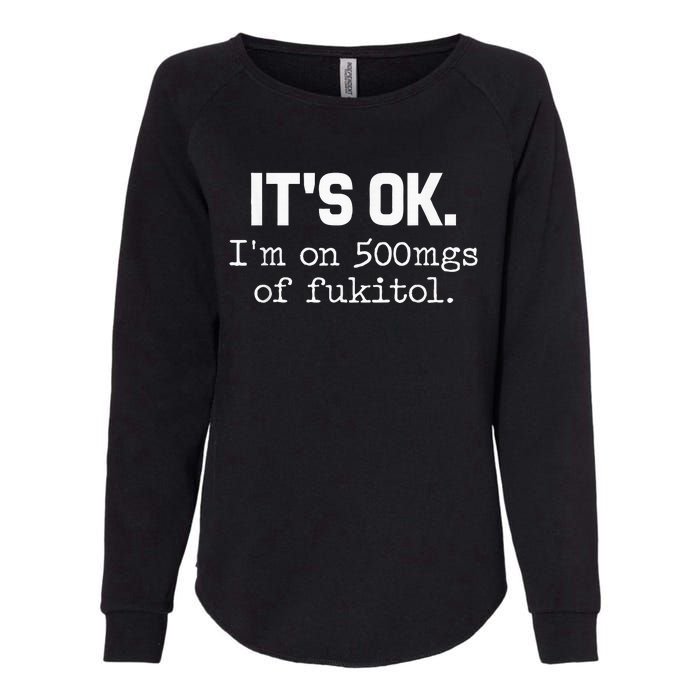 ItS Ok IM On 500mg Of Fukitol Womens California Wash Sweatshirt