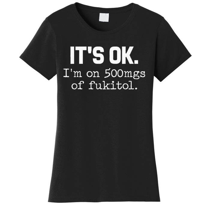 ItS Ok IM On 500mg Of Fukitol Women's T-Shirt