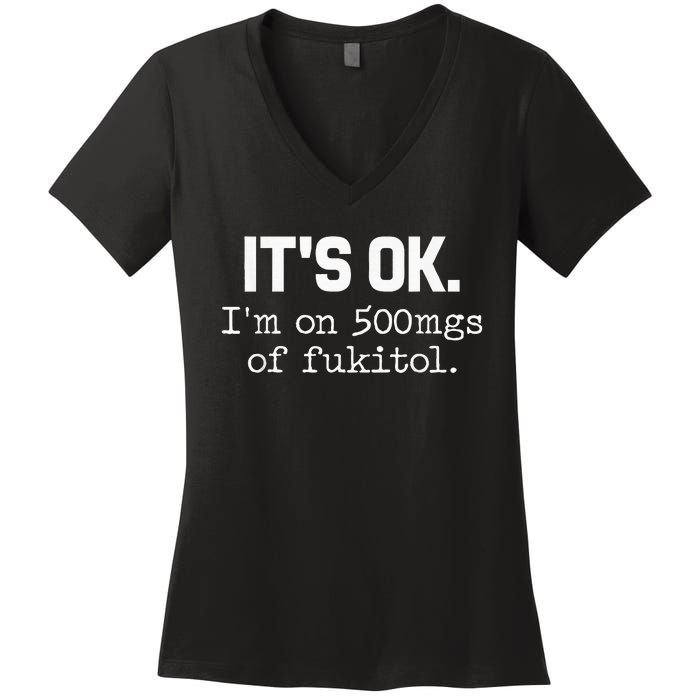 ItS Ok IM On 500mg Of Fukitol Women's V-Neck T-Shirt