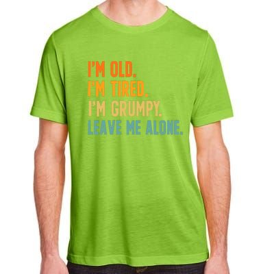 IM Old IM Tired IM Grumpy Leave Me Alone Adult ChromaSoft Performance T-Shirt