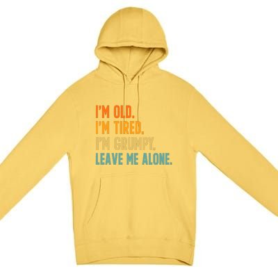 IM Old IM Tired IM Grumpy Leave Me Alone Premium Pullover Hoodie