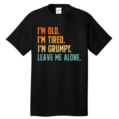 IM Old IM Tired IM Grumpy Leave Me Alone Tall T-Shirt