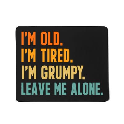 IM Old IM Tired IM Grumpy Leave Me Alone Mousepad