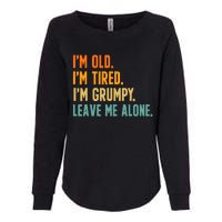 IM Old IM Tired IM Grumpy Leave Me Alone Womens California Wash Sweatshirt