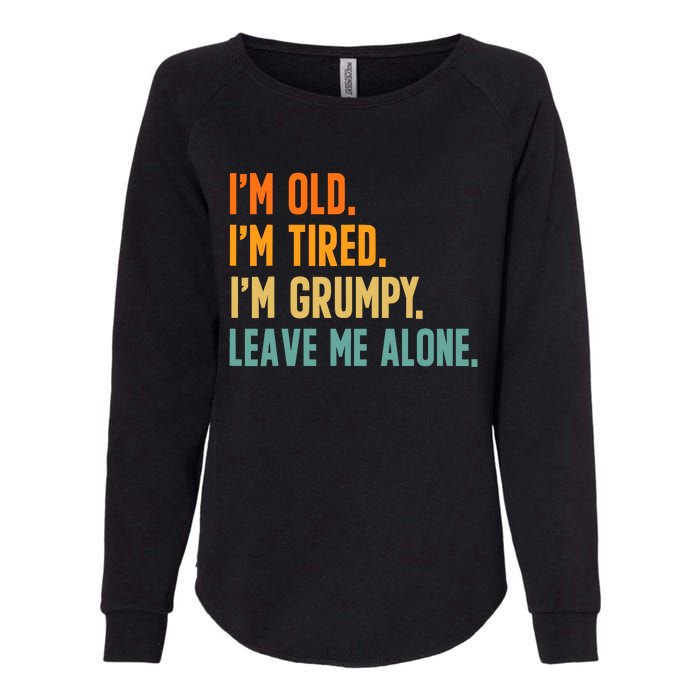 IM Old IM Tired IM Grumpy Leave Me Alone Womens California Wash Sweatshirt