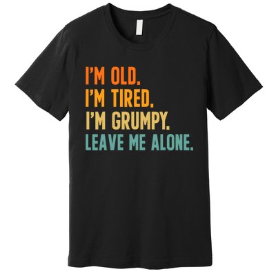 IM Old IM Tired IM Grumpy Leave Me Alone Premium T-Shirt