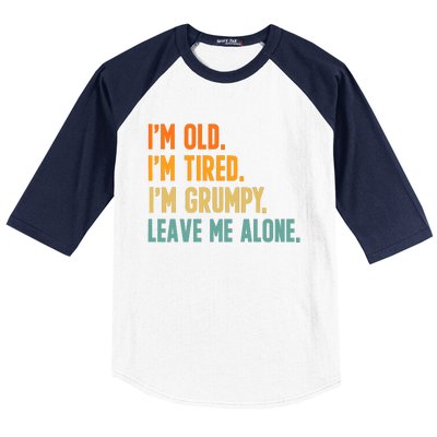 IM Old IM Tired IM Grumpy Leave Me Alone Baseball Sleeve Shirt