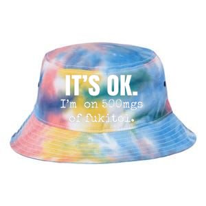 Its Ok Im On 500mgs Of Fukitol Funny Tie Dye Newport Bucket Hat