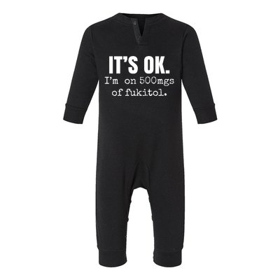 Its Ok Im On 500mgs Of Fukitol Funny Infant Fleece One Piece