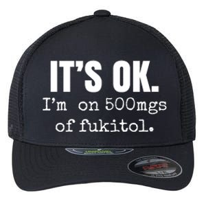 Its Ok Im On 500mgs Of Fukitol Funny Flexfit Unipanel Trucker Cap