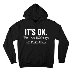 Its Ok Im On 500mgs Of Fukitol Funny Hoodie