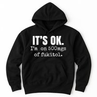 Its Ok Im On 500mgs Of Fukitol Funny Hoodie