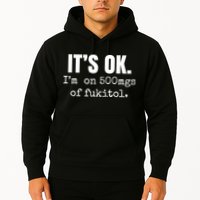 Its Ok Im On 500mgs Of Fukitol Funny Hoodie
