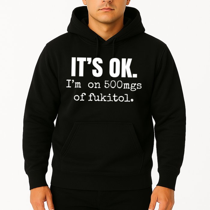 Its Ok Im On 500mgs Of Fukitol Funny Hoodie